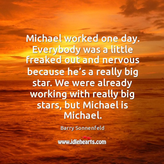 We were already working with really big stars, but michael is michael. Barry Sonnenfeld Picture Quote