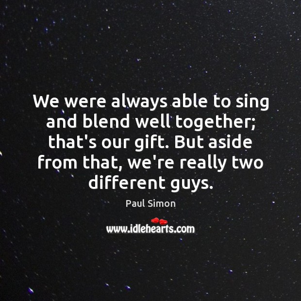 We were always able to sing and blend well together; that’s our Paul Simon Picture Quote