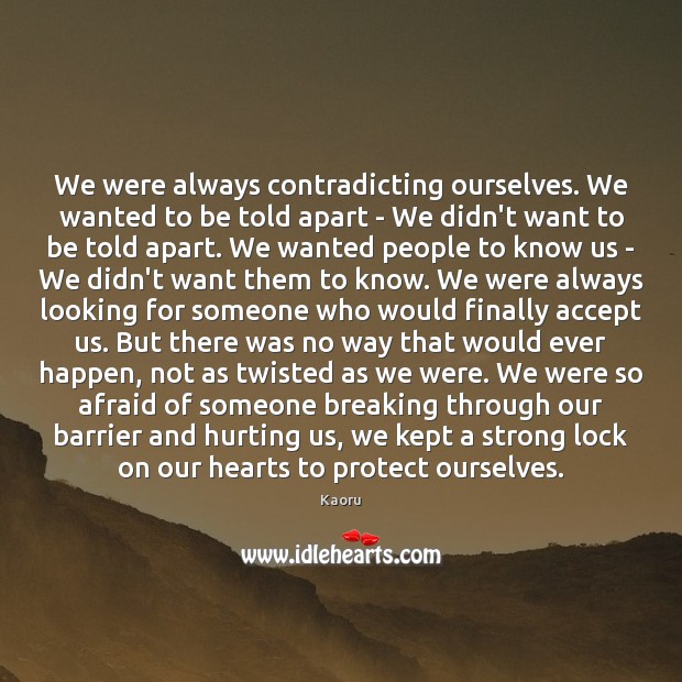 We were always contradicting ourselves. We wanted to be told apart – Kaoru Picture Quote