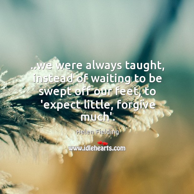 ..we were always taught, instead of waiting to be swept off our Image