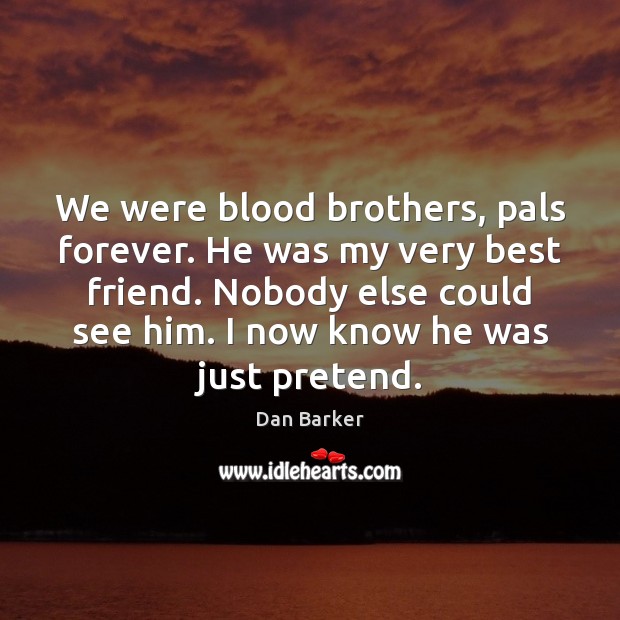 We were blood brothers, pals forever. He was my very best friend. Dan Barker Picture Quote