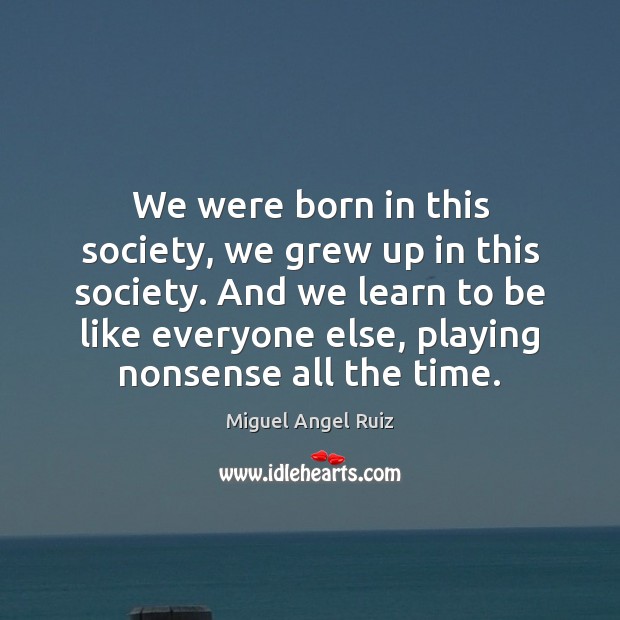 We were born in this society, we grew up in this society. Image