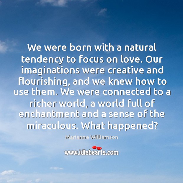 We were born with a natural tendency to focus on love. Our Marianne Williamson Picture Quote