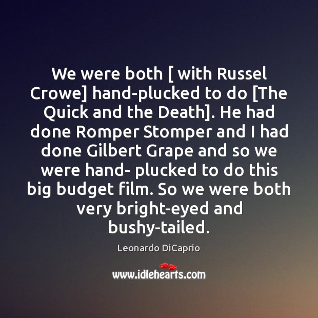 We were both [ with Russel Crowe] hand-plucked to do [The Quick and Image
