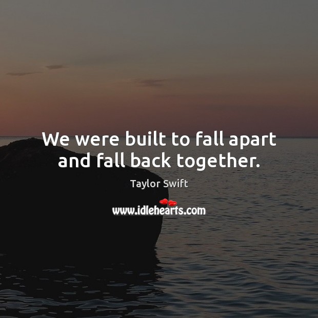 We were built to fall apart and fall back together. Image