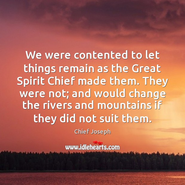 We were contented to let things remain as the Great Spirit Chief Chief Joseph Picture Quote
