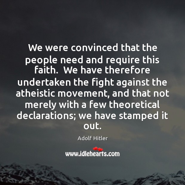 We were convinced that the people need and require this faith.  We Adolf Hitler Picture Quote