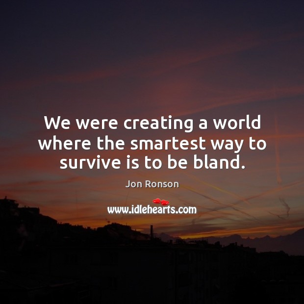 We were creating a world where the smartest way to survive is to be bland. Image