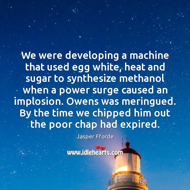 We were developing a machine that used egg white, heat and sugar Jasper Fforde Picture Quote