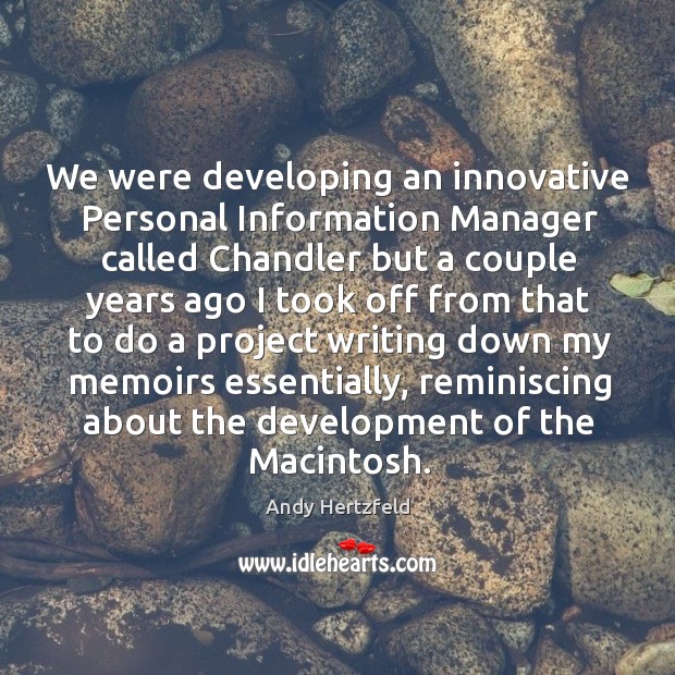We were developing an innovative personal information manager called chandler Andy Hertzfeld Picture Quote