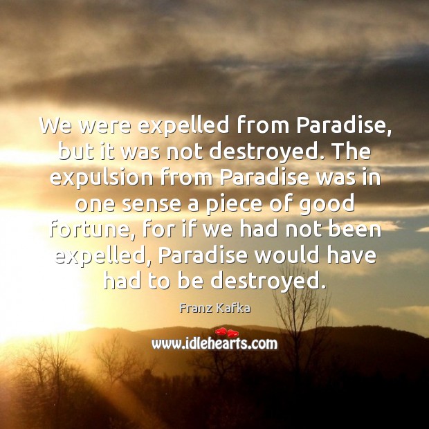 We were expelled from Paradise, but it was not destroyed. The expulsion Franz Kafka Picture Quote