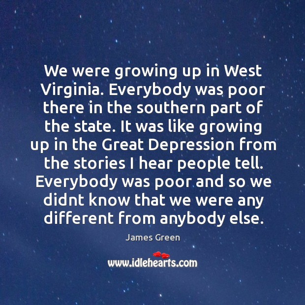 We were growing up in West Virginia. Everybody was poor there in James Green Picture Quote