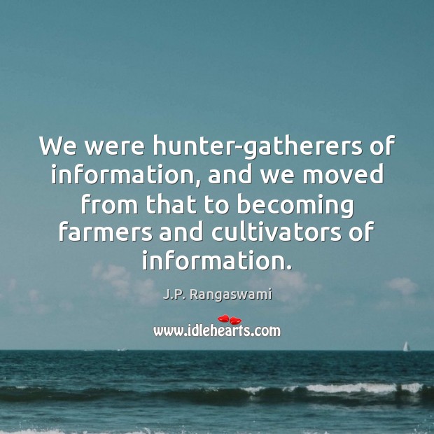 We were hunter-gatherers of information, and we moved from that to becoming J.P. Rangaswami Picture Quote