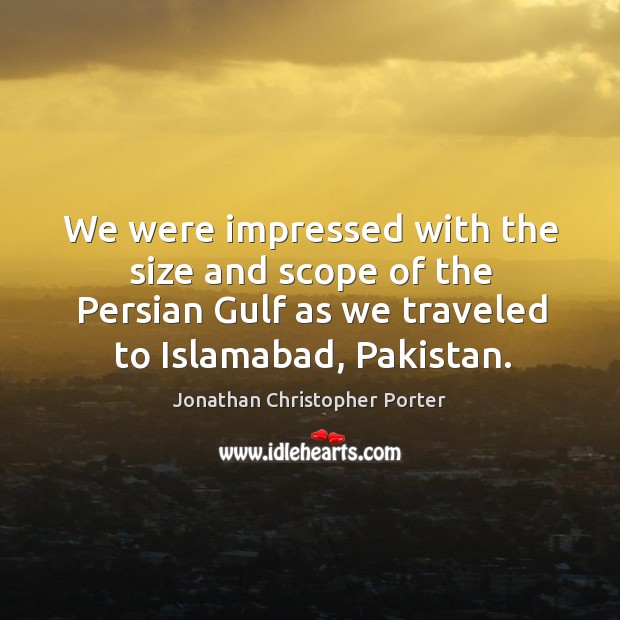 We were impressed with the size and scope of the persian gulf as we traveled to islamabad, pakistan. Jonathan Christopher Porter Picture Quote