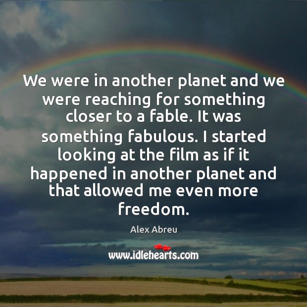 We were in another planet and we were reaching for something closer Alex Abreu Picture Quote