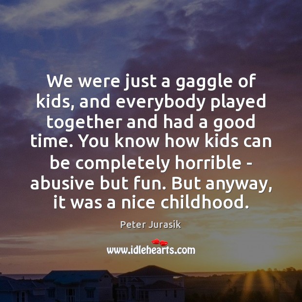 We were just a gaggle of kids, and everybody played together and Peter Jurasik Picture Quote