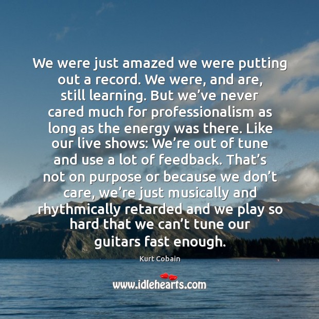 We were just amazed we were putting out a record. We were, and are, still learning. Image