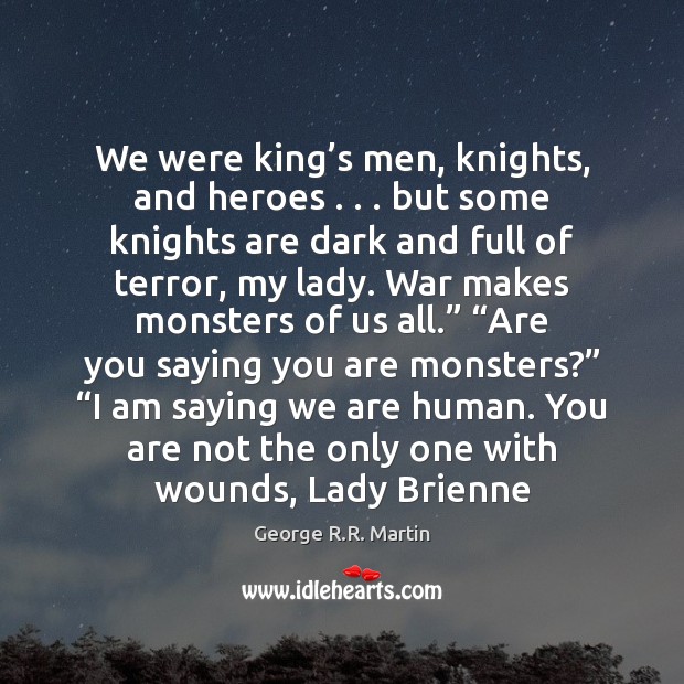 We were king’s men, knights, and heroes . . . but some knights are George R.R. Martin Picture Quote