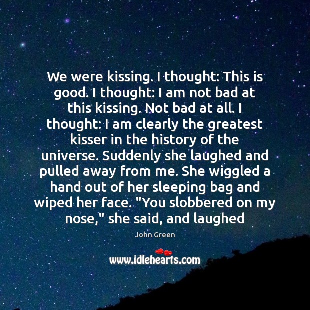 We were kissing. I thought: This is good. I thought: I am Kissing Quotes Image