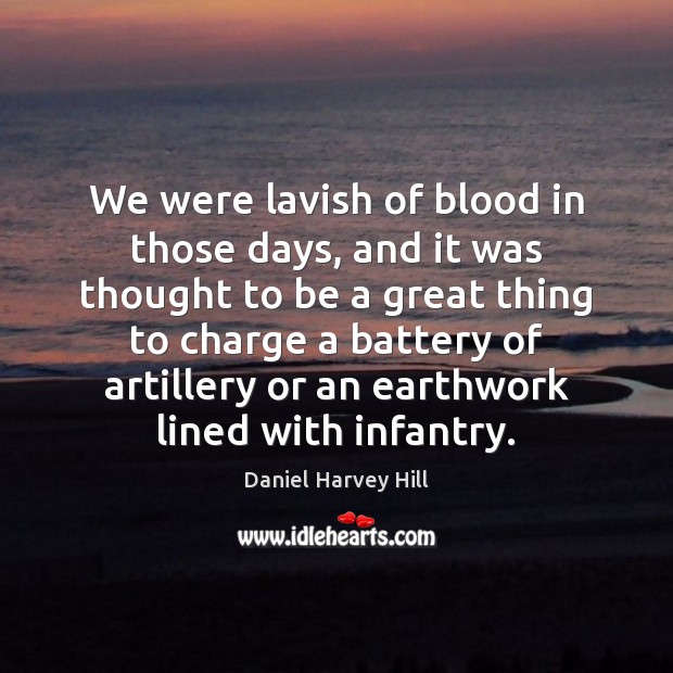 We were lavish of blood in those days, and it was thought 