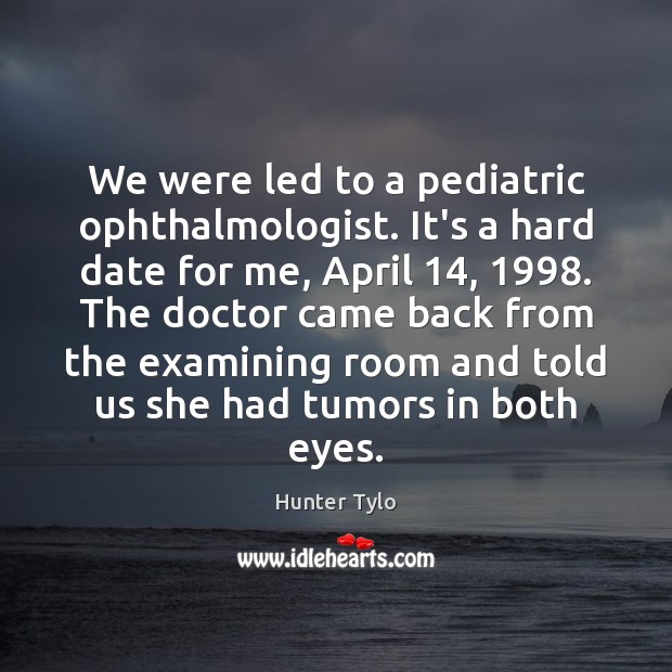 We were led to a pediatric ophthalmologist. It’s a hard date for Hunter Tylo Picture Quote