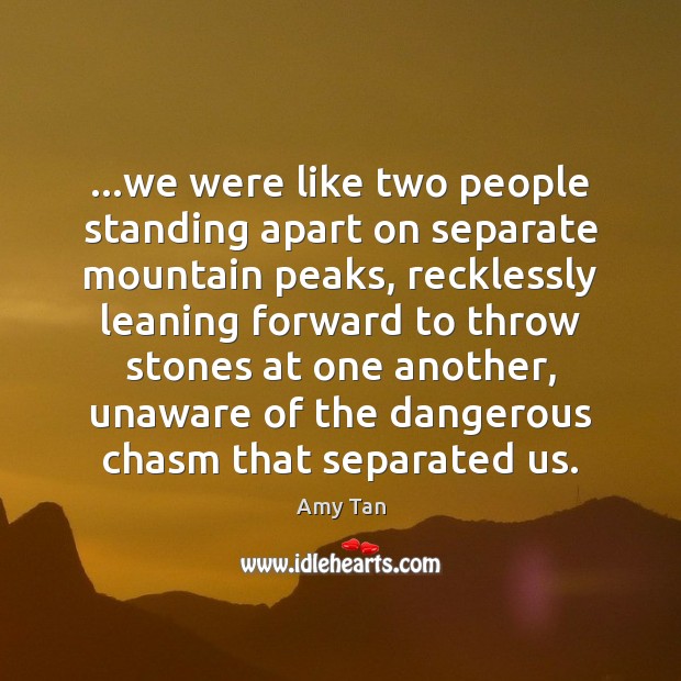 …we were like two people standing apart on separate mountain peaks, recklessly Amy Tan Picture Quote