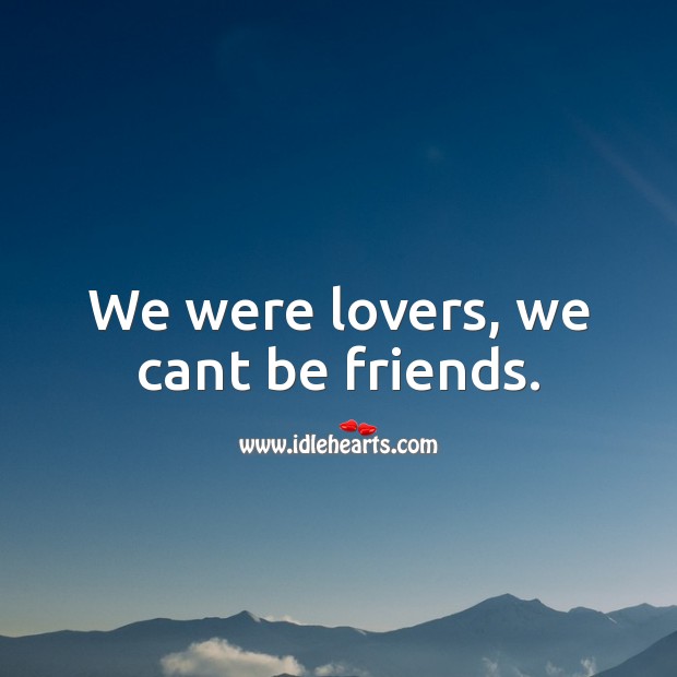 We were lovers, we cant be friends. Relationship Quotes Image