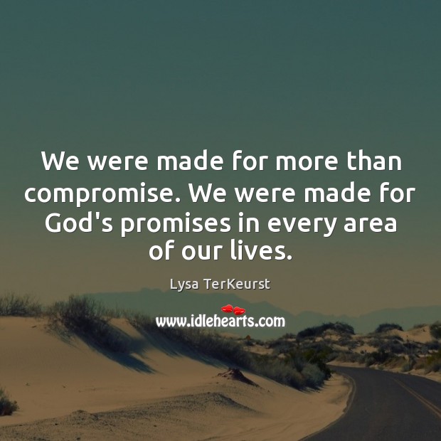 We were made for more than compromise. We were made for God’s Lysa TerKeurst Picture Quote