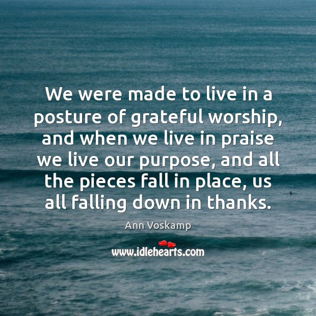 We were made to live in a posture of grateful worship, and Ann Voskamp Picture Quote