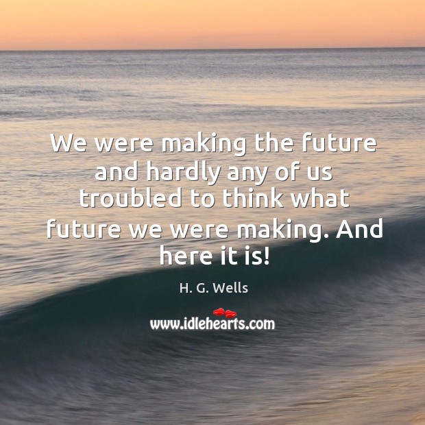 We were making the future and hardly any of us troubled to Image