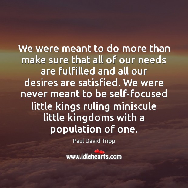 We were meant to do more than make sure that all of Paul David Tripp Picture Quote