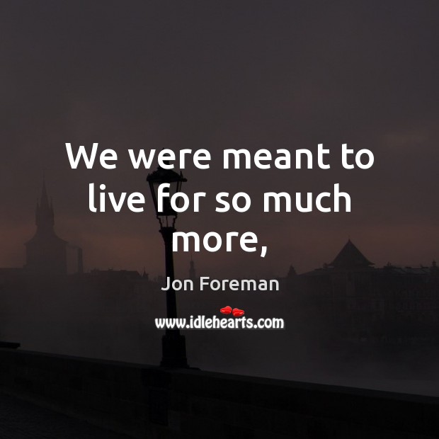 We were meant to live for so much more, Jon Foreman Picture Quote