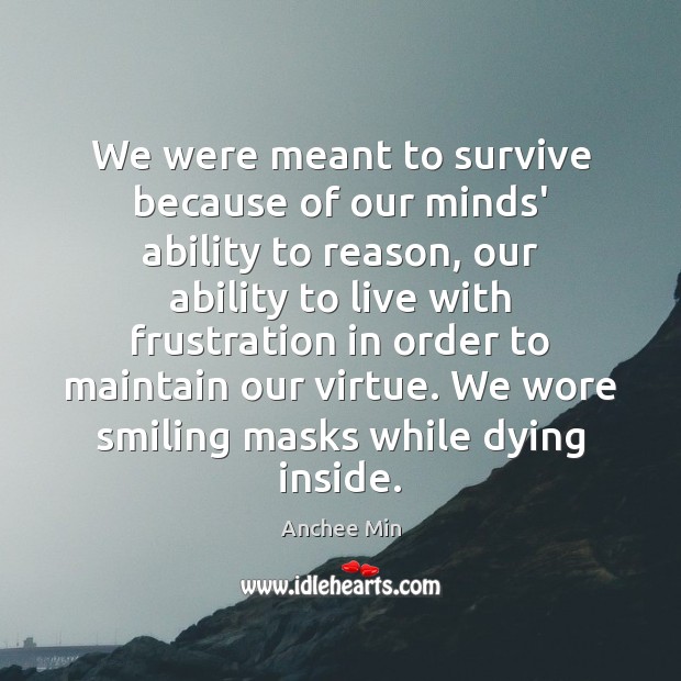We were meant to survive because of our minds’ ability to reason, Anchee Min Picture Quote
