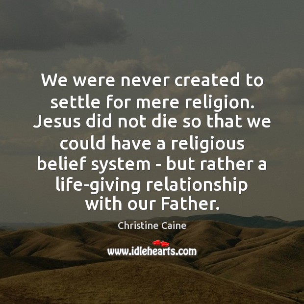 We were never created to settle for mere religion. Jesus did not Image