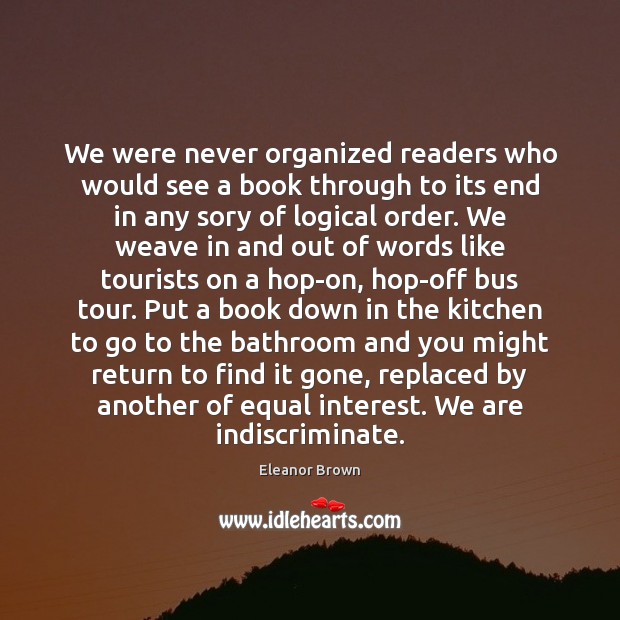 We were never organized readers who would see a book through to Eleanor Brown Picture Quote
