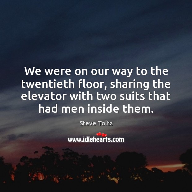 We were on our way to the twentieth floor, sharing the elevator Steve Toltz Picture Quote