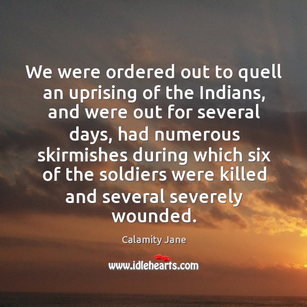 We were ordered out to quell an uprising of the indians, and were out for several days Image