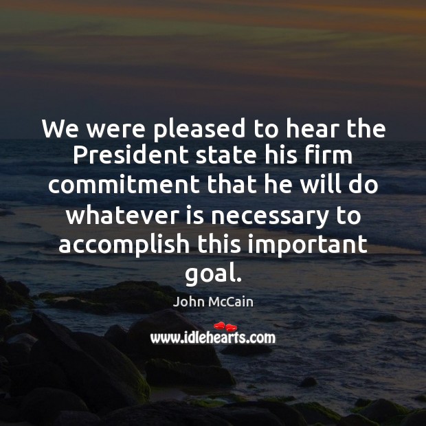 We were pleased to hear the President state his firm commitment that Goal Quotes Image