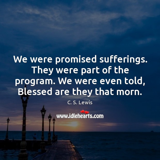 We were promised sufferings. They were part of the program. We were C. S. Lewis Picture Quote