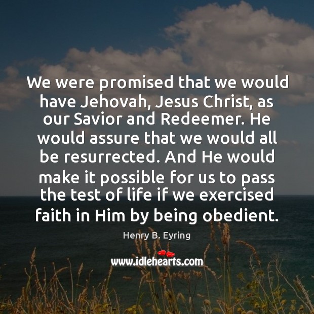 We were promised that we would have Jehovah, Jesus Christ, as our Henry B. Eyring Picture Quote