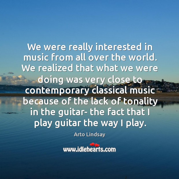 We were really interested in music from all over the world. Arto Lindsay Picture Quote