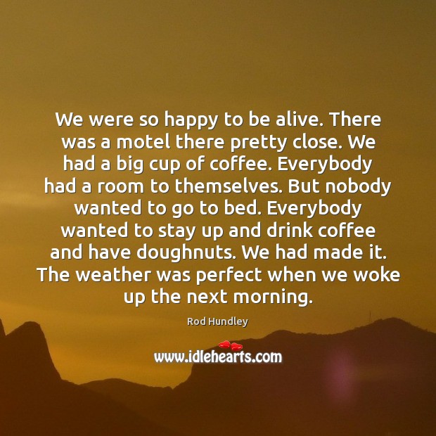 We were so happy to be alive. There was a motel there Rod Hundley Picture Quote