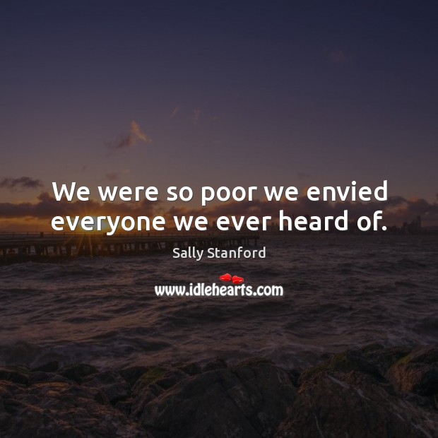 We were so poor we envied everyone we ever heard of. Image