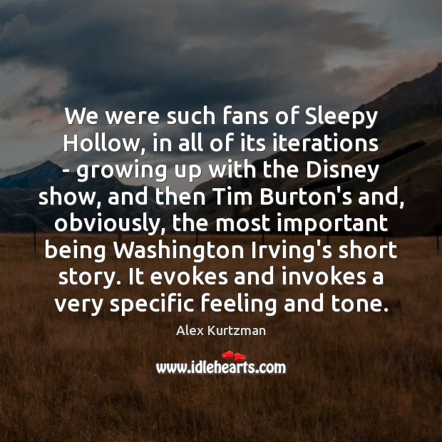 We were such fans of Sleepy Hollow, in all of its iterations Alex Kurtzman Picture Quote