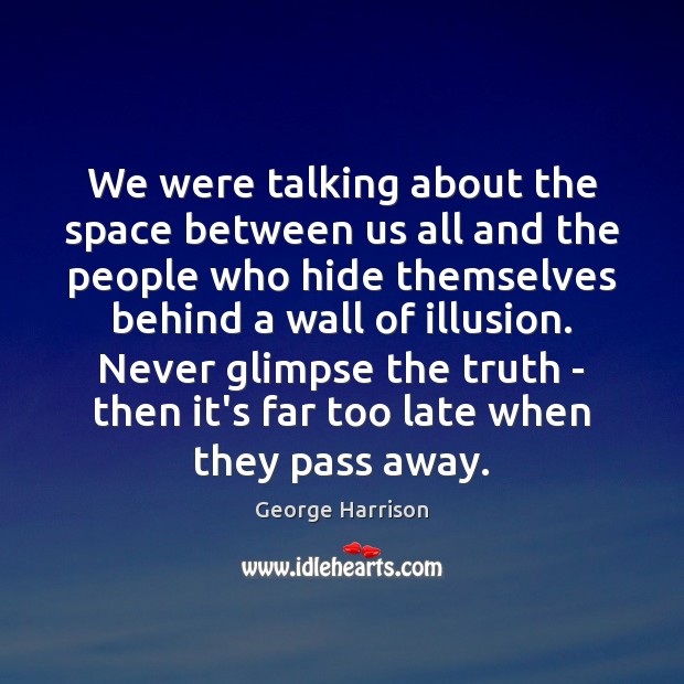 We were talking about the space between us all and the people George Harrison Picture Quote