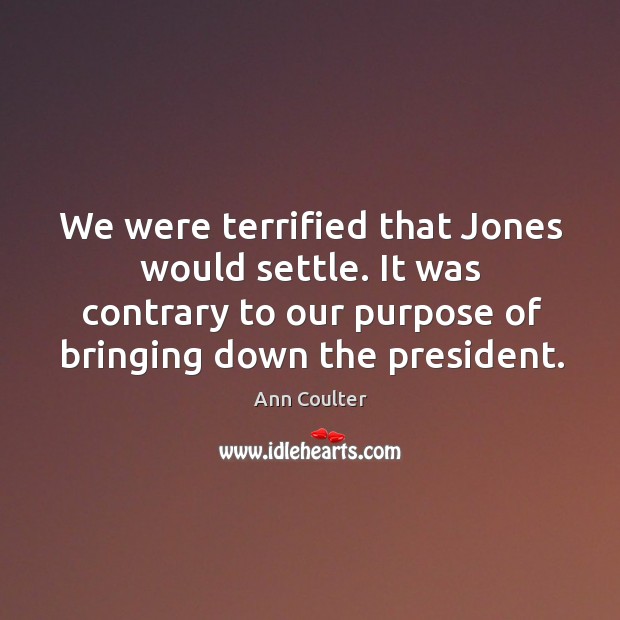 We were terrified that Jones would settle. It was contrary to our Ann Coulter Picture Quote
