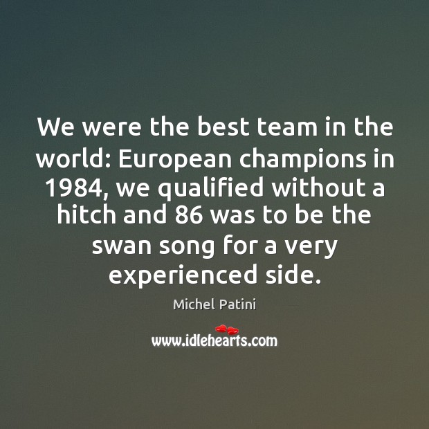 We were the best team in the world: European champions in 1984, we Michel Patini Picture Quote