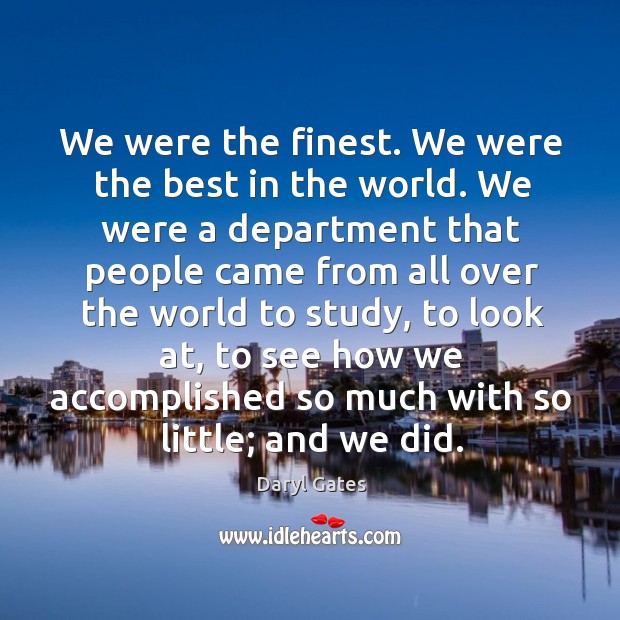 We were the finest. We were the best in the world. We were a department that people Image
