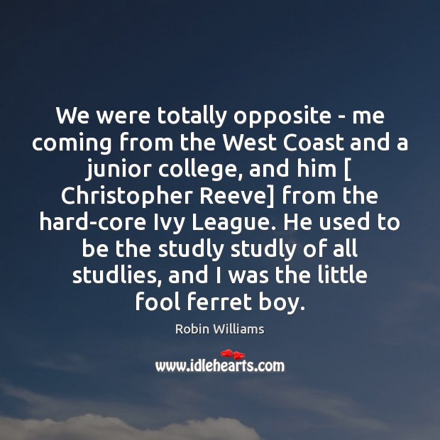 We were totally opposite – me coming from the West Coast and Robin Williams Picture Quote