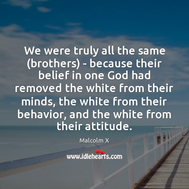 We were truly all the same (brothers) – because their belief in Image